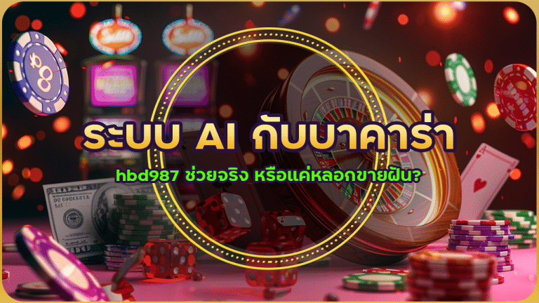 ระบบ AI กับบาคาร่า hbd987 ช่วยจริง หรือแค่หลอกขายฝัน?